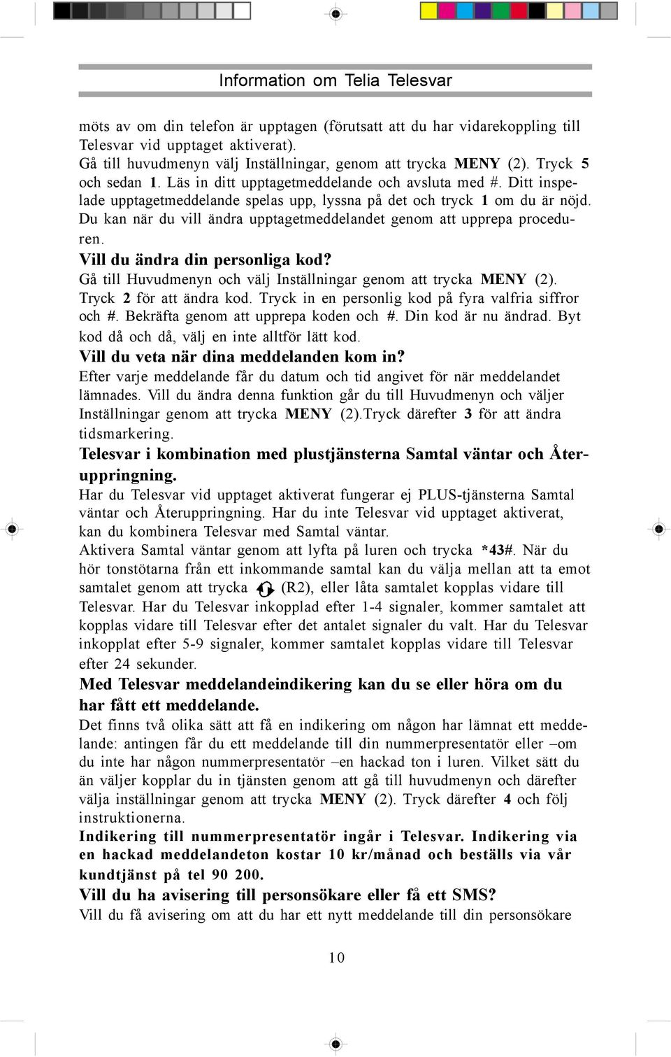 Ditt inspelade upptagetmeddelande spelas upp, lyssna på det och tryck 1 om du är nöjd. Du kan när du vill ändra upptagetmeddelandet genom att upprepa proceduren. Vill du ändra din personliga kod?