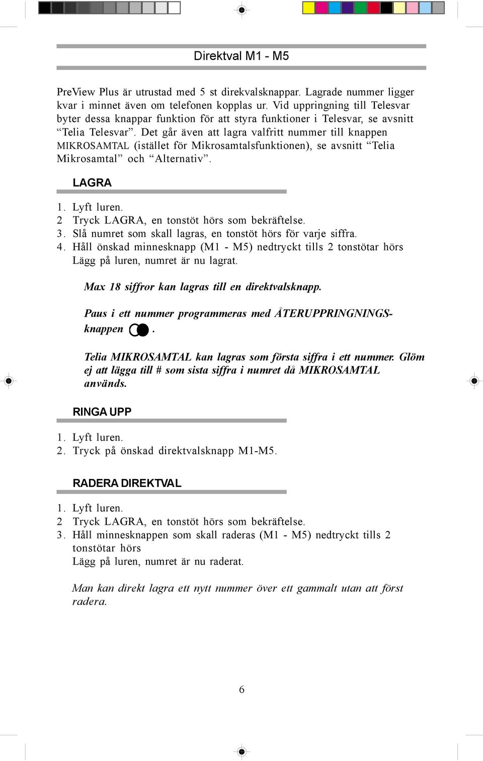 Det går även att lagra valfritt nummer till knappen MIKROSAMTAL (istället för Mikrosamtalsfunktionen), se avsnitt Telia Mikrosamtal och Alternativ.