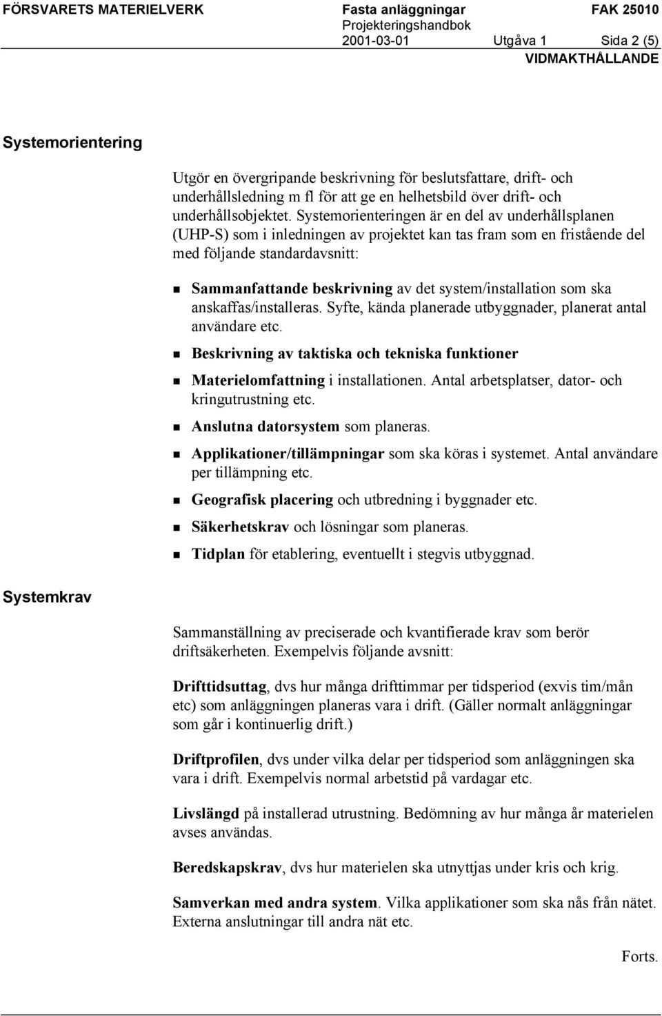 Systemorienteringen är en del av underhållsplanen (UHP-S) som i inledningen av projektet kan tas fram som en fristående del med följande standardavsnitt: Sammanfattande beskrivning av det