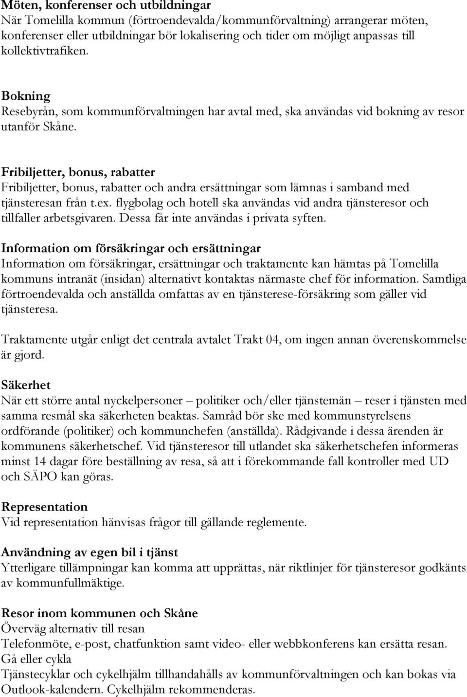 Fribiljetter, bonus, rabatter Fribiljetter, bonus, rabatter och andra ersättningar som lämnas i samband med tjänsteresan från t.ex.