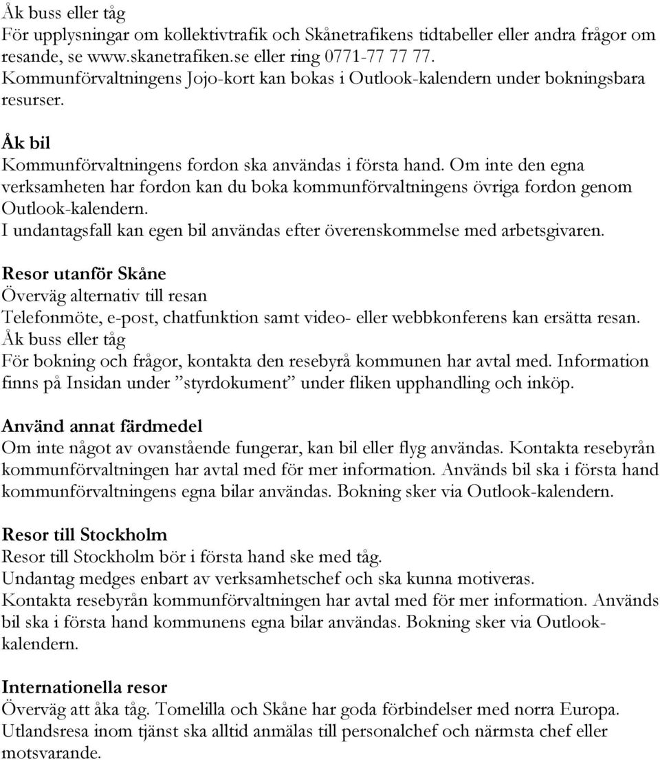 Om inte den egna verksamheten har fordon kan du boka kommunförvaltningens övriga fordon genom Outlook-kalendern. I undantagsfall kan egen bil användas efter överenskommelse med arbetsgivaren.