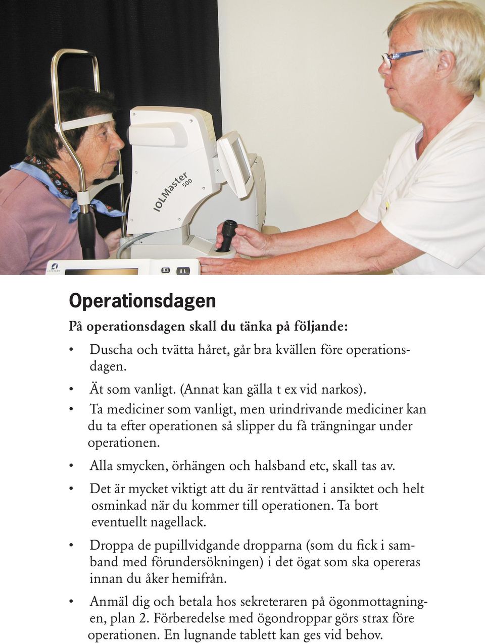 Det är mycket viktigt att du är rentvättad i ansiktet och helt osminkad när du kommer till operationen. Ta bort eventuellt nagellack.