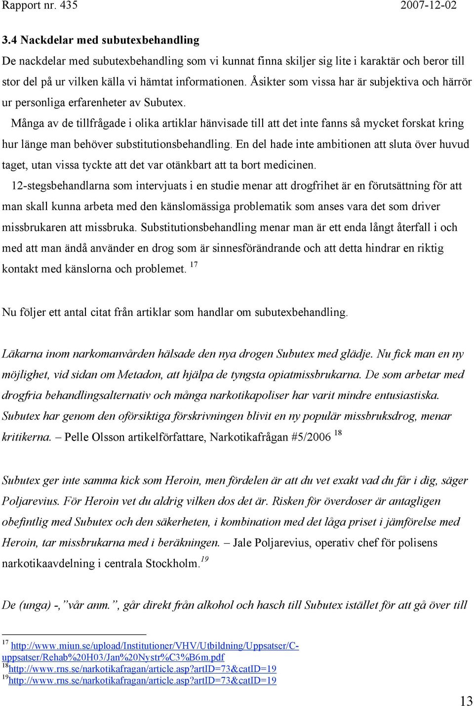 Många av de tillfrågade i olika artiklar hänvisade till att det inte fanns så mycket forskat kring hur länge man behöver substitutionsbehandling.