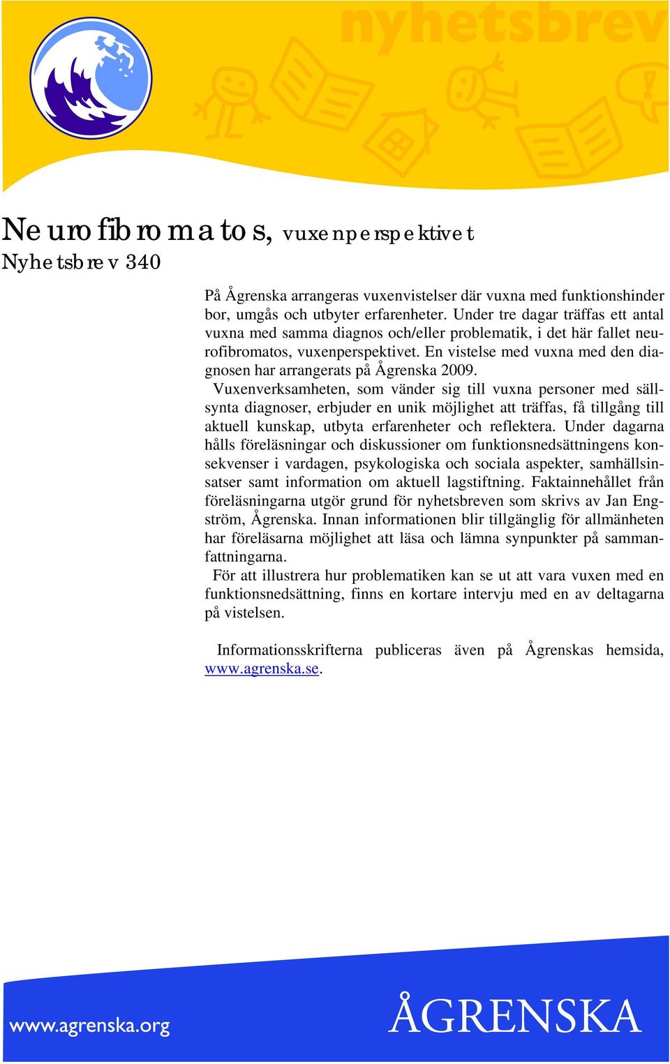 En vistelse med vuxna med den diagnosen har arrangerats på Ågrenska 2009.