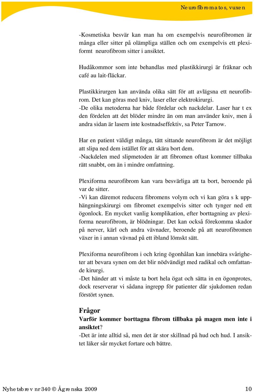 Det kan göras med kniv, laser eller elektrokirurgi. -De olika metoderna har både fördelar och nackdelar.