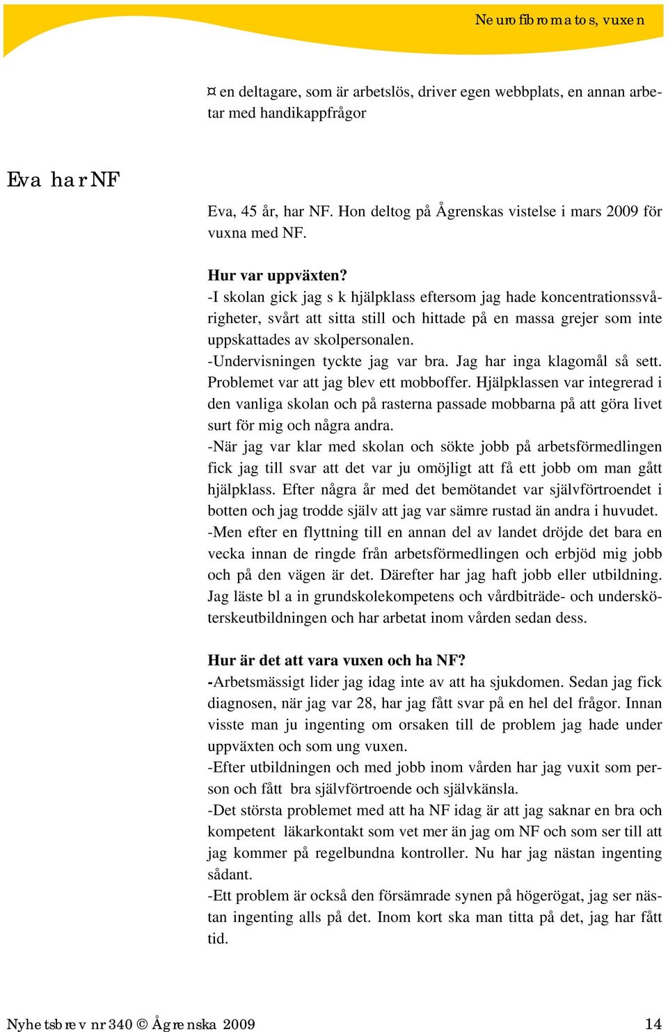 -Undervisningen tyckte jag var bra. Jag har inga klagomål så sett. Problemet var att jag blev ett mobboffer.