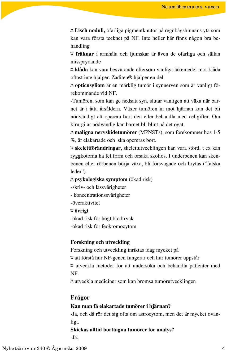 hjälper. Zaditen hjälper en del. opticusgliom är en märklig tumör i synnerven som är vanligt förekommande vid NF.