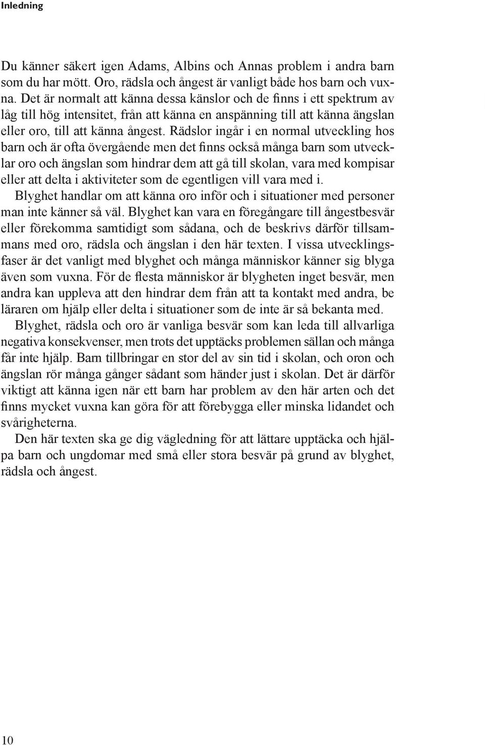 Rädslor ingår i en normal utveckling hos barn och är ofta övergående men det finns också många barn som utvecklar oro och ängslan som hindrar dem att gå till skolan, vara med kompisar eller att delta