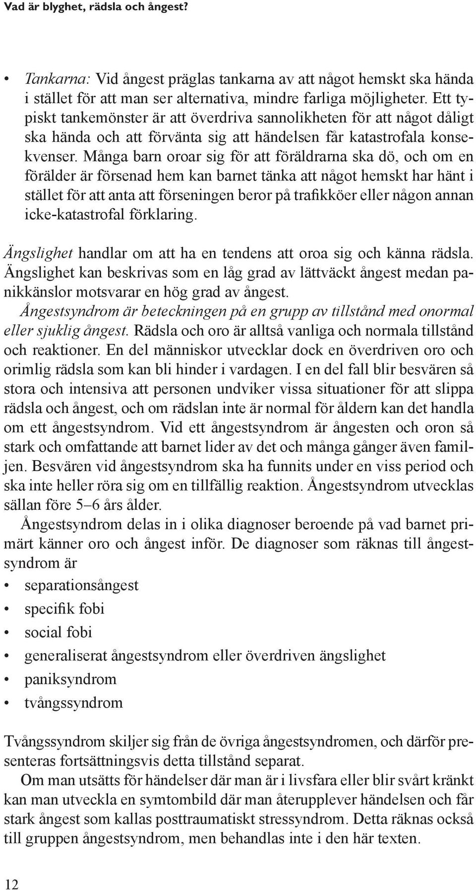 Många barn oroar sig för att föräldrarna ska dö, och om en förälder är försenad hem kan barnet tänka att något hemskt har hänt i stället för att anta att förseningen beror på trafikköer eller någon