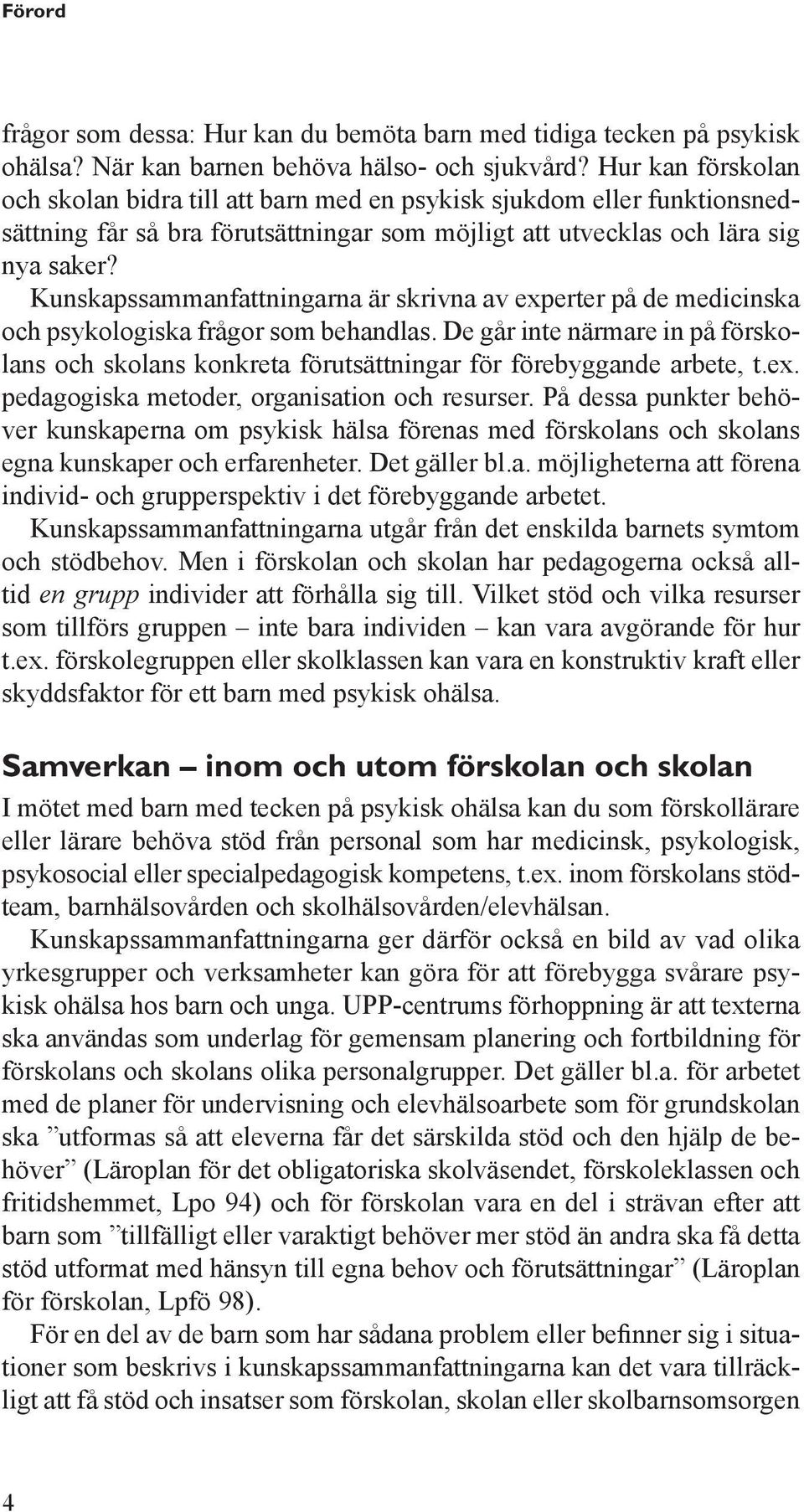 Kunskapssammanfattningarna är skrivna av experter på de medicinska och psykologiska frågor som behandlas.