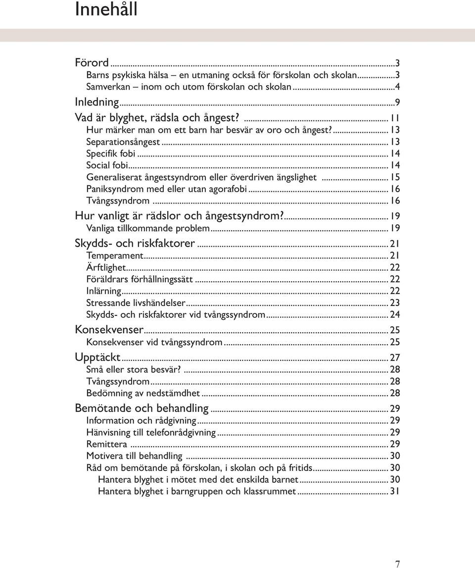 .. 15 Paniksyndrom med eller utan agorafobi... 16 Tvångssyndrom... 16 Hur vanligt är rädslor och ångestsyndrom?... 19 Vanliga tillkommande problem... 19 Skydds- och riskfaktorer... 21 Temperament.