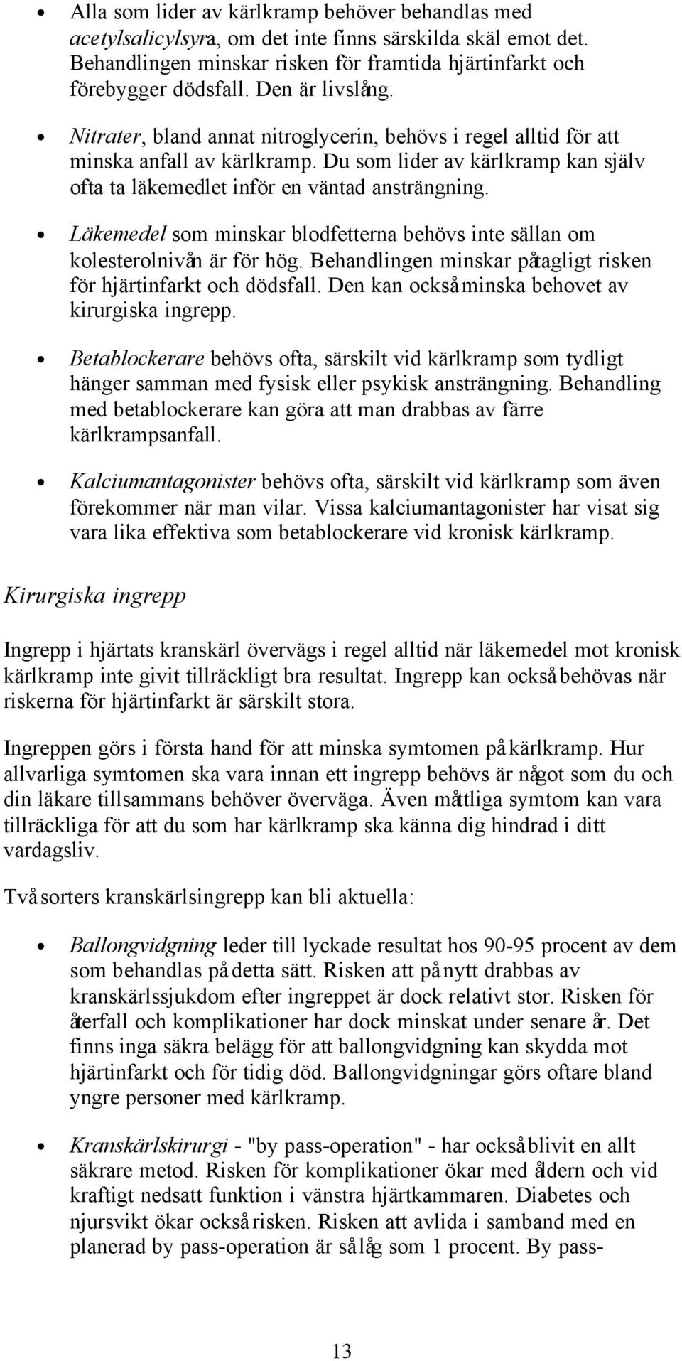 Läkemedel som minskar blodfetterna behövs inte sällan om kolesterolnivån är för hög. Behandlingen minskar påtagligt risken för hjärtinfarkt och dödsfall.