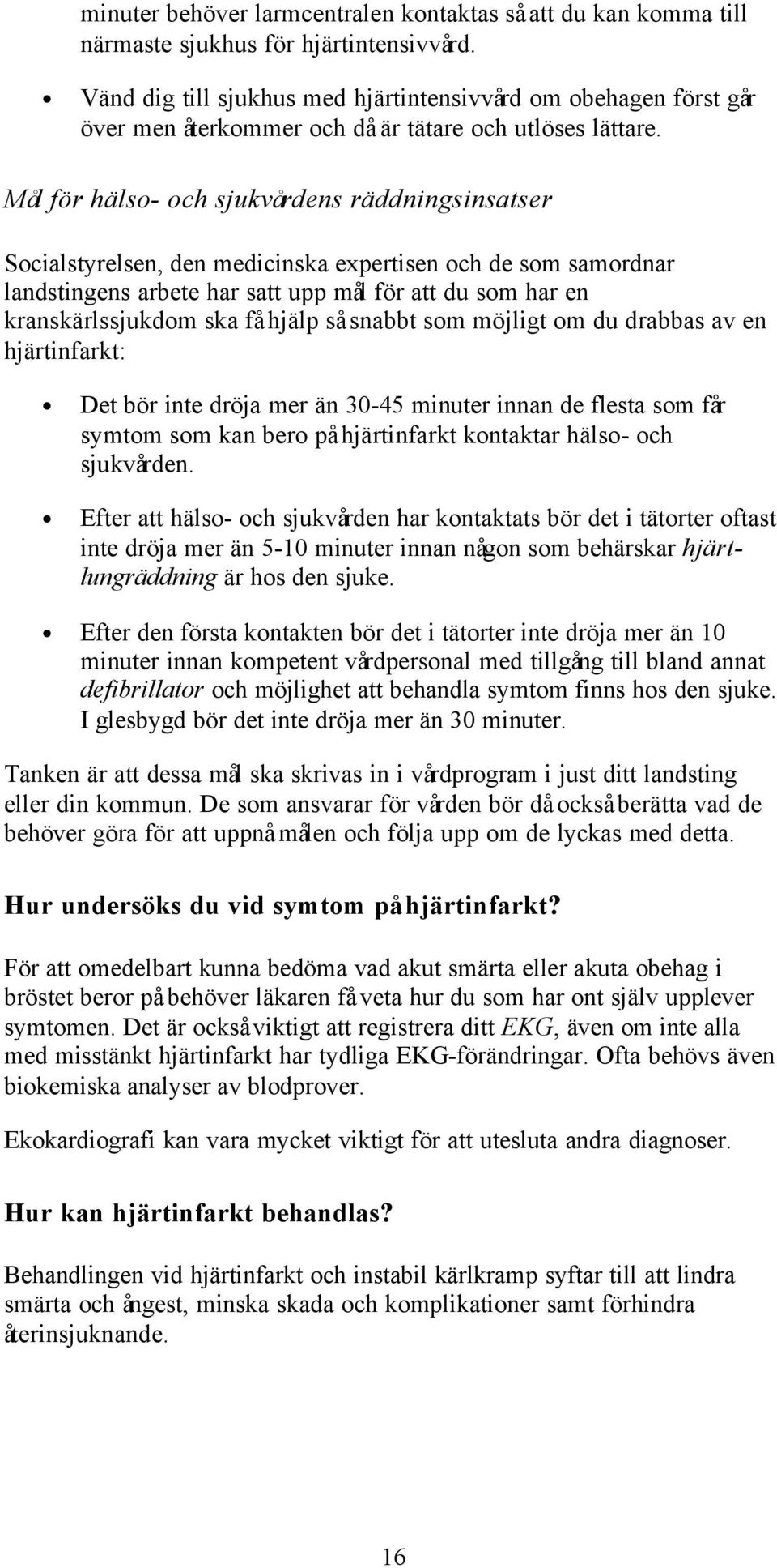 Mål för hälso- och sjukvårdens räddningsinsatser Socialstyrelsen, den medicinska expertisen och de som samordnar landstingens arbete har satt upp mål för att du som har en kranskärlssjukdom ska få