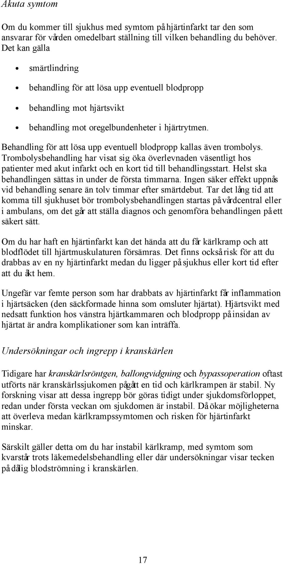 Behandling för att lösa upp eventuell blodpropp kallas även trombolys.