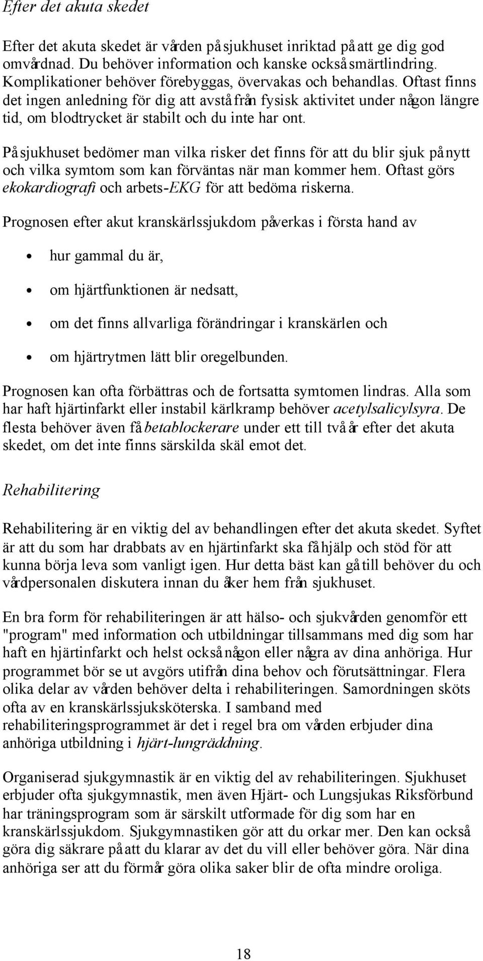 Oftast finns det ingen anledning för dig att avstå från fysisk aktivitet under någon längre tid, om blodtrycket är stabilt och du inte har ont.