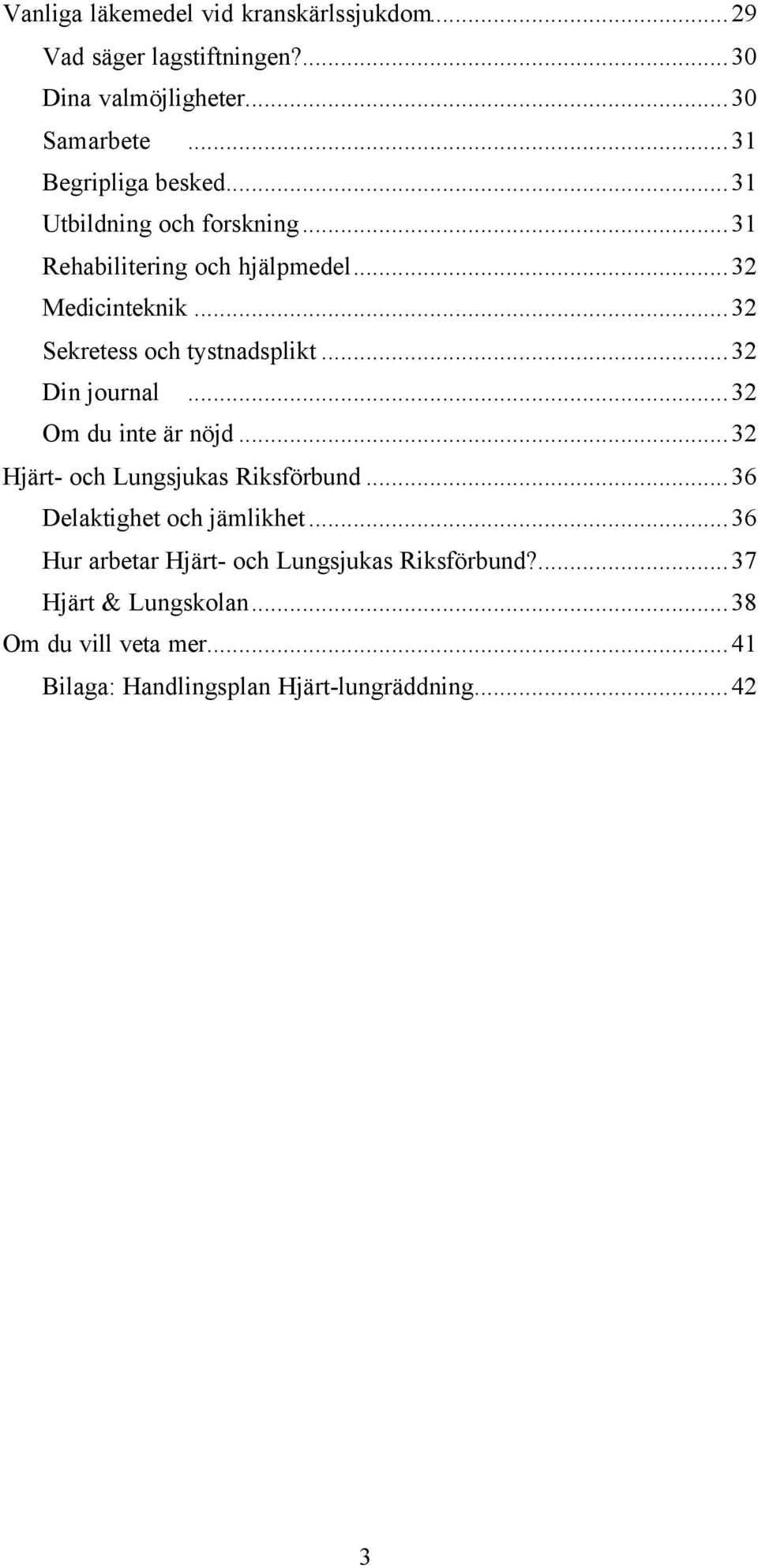 ..32 Sekretess och tystnadsplikt...32 Din journal...32 Om du inte är nöjd...32 Hjärt- och Lungsjukas Riksförbund.