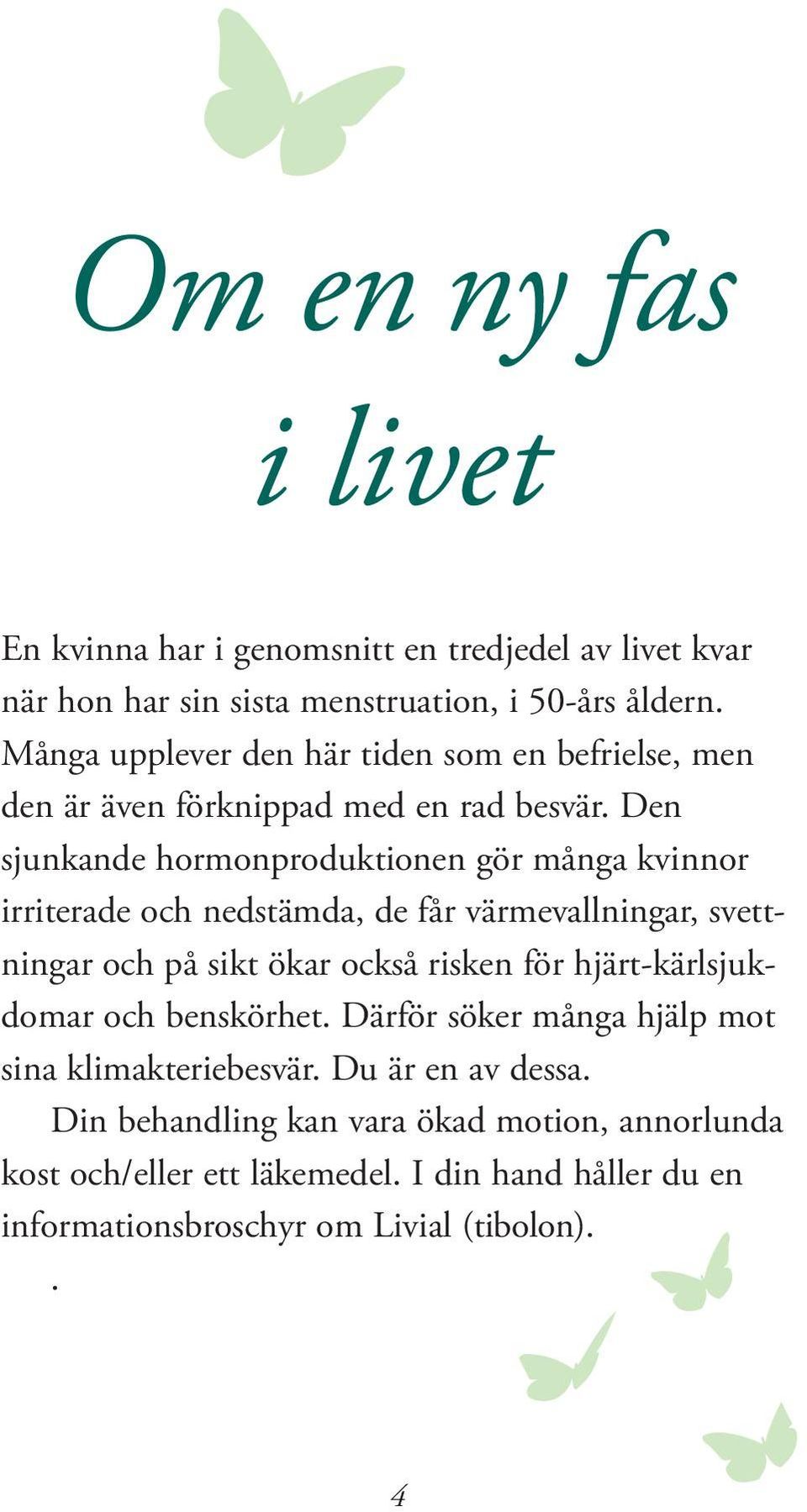 Den sjunkande hormonproduktionen gör många kvinnor irriterade och nedstämda, de får värmevallningar, svettningar och på sikt ökar också risken för