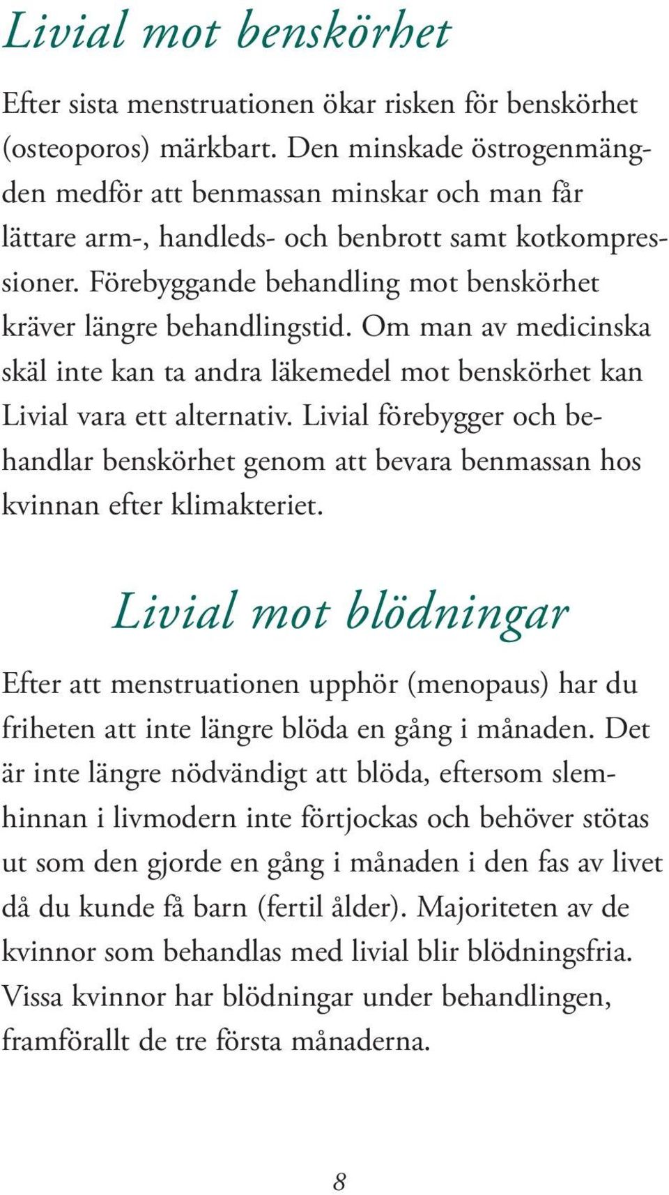 Om man av medicinska skäl inte kan ta andra läkemedel mot benskörhet kan Livial vara ett alternativ.