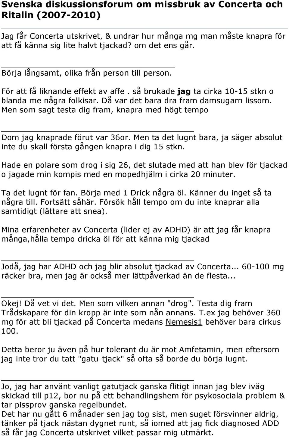 Men som sagt testa dig fram, knapra med högt tempo Dom jag knaprade förut var 36or. Men ta det lugnt bara, ja säger absolut inte du skall första gången knapra i dig 15 stkn.