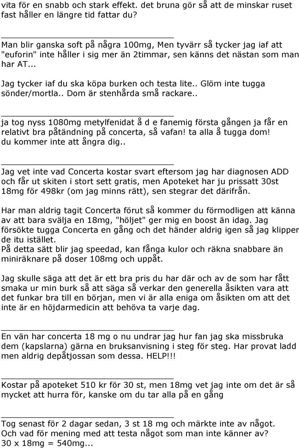 . Glöm inte tugga sönder/mortla.. Dom är stenhårda små rackare.. ja tog nyss 1080mg metylfenidat å d e fanemig första gången ja får en relativt bra påtändning på concerta, så vafan!