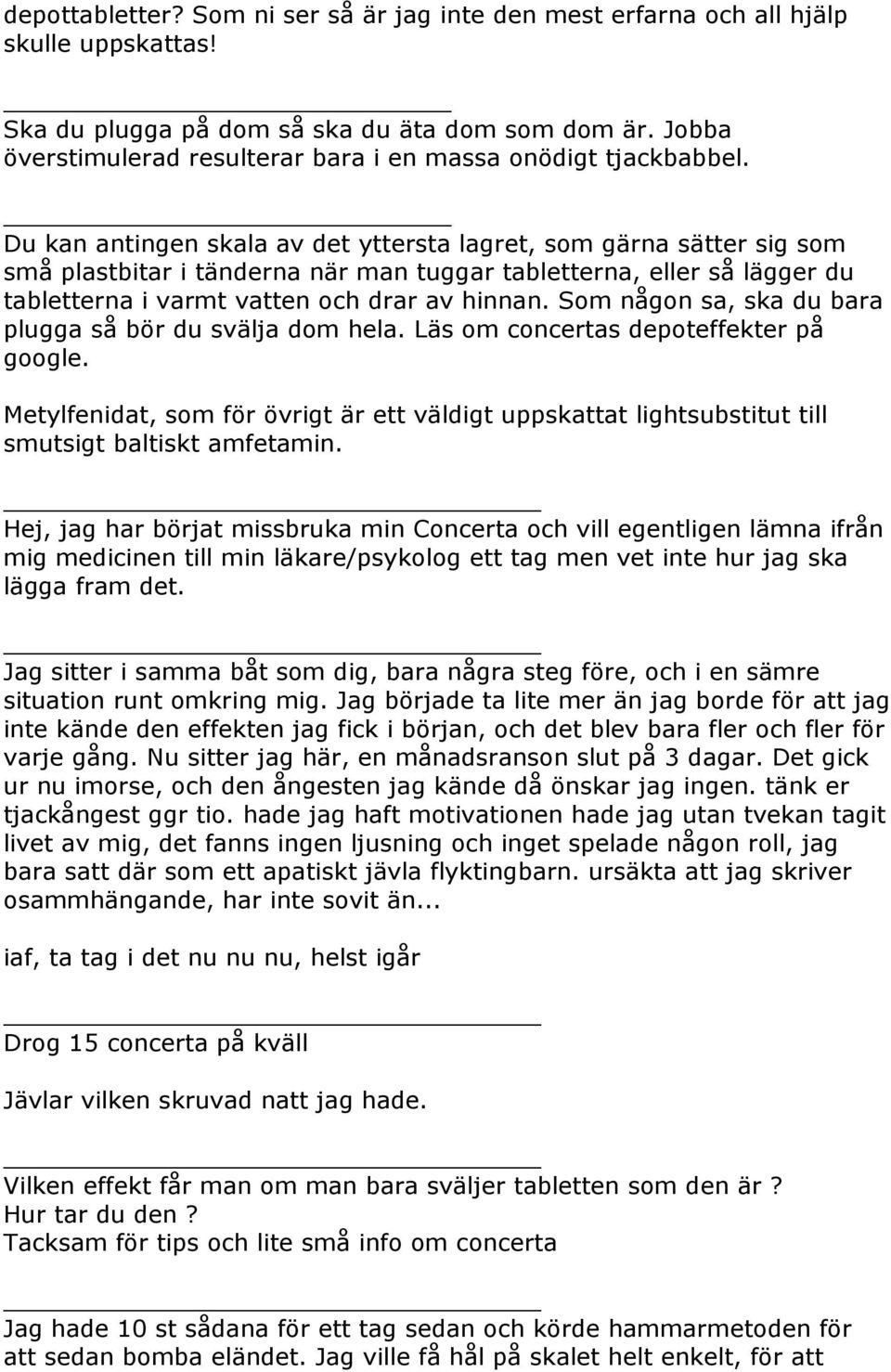 Du kan antingen skala av det yttersta lagret, som gärna sätter sig som små plastbitar i tänderna när man tuggar tabletterna, eller så lägger du tabletterna i varmt vatten och drar av hinnan.