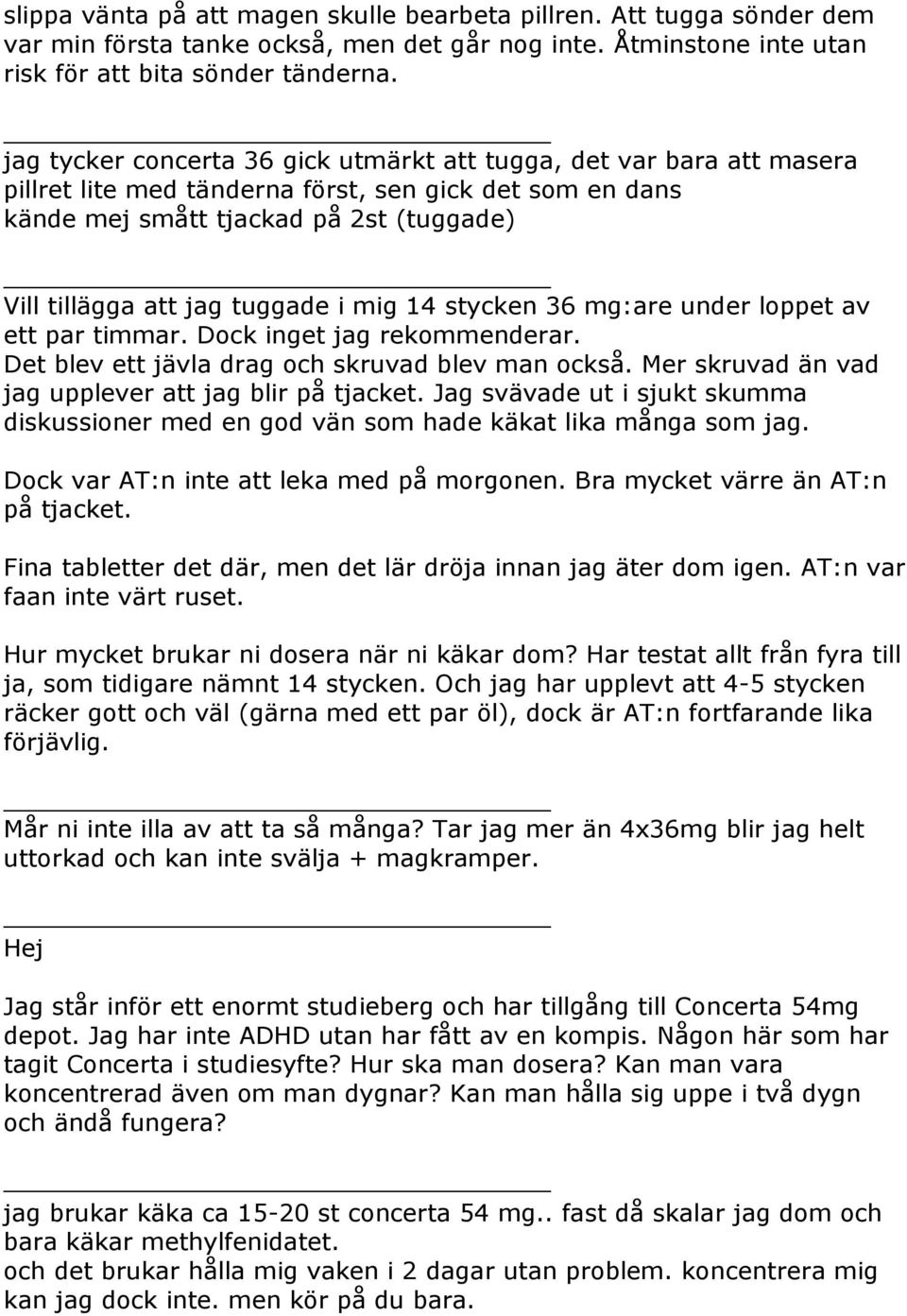 i mig 14 stycken 36 mg:are under loppet av ett par timmar. Dock inget jag rekommenderar. Det blev ett jävla drag och skruvad blev man också. Mer skruvad än vad jag upplever att jag blir på tjacket.