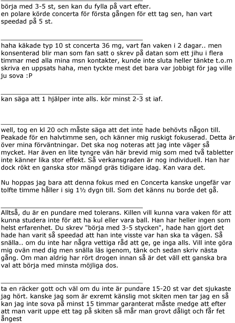 kör minst 2-3 st iaf. well, tog en kl 20 och måste säga att det inte hade behövts någon till. Peakade för en halvtimme sen, och känner mig ruskigt fokuserad. Detta är över mina förväntningar.