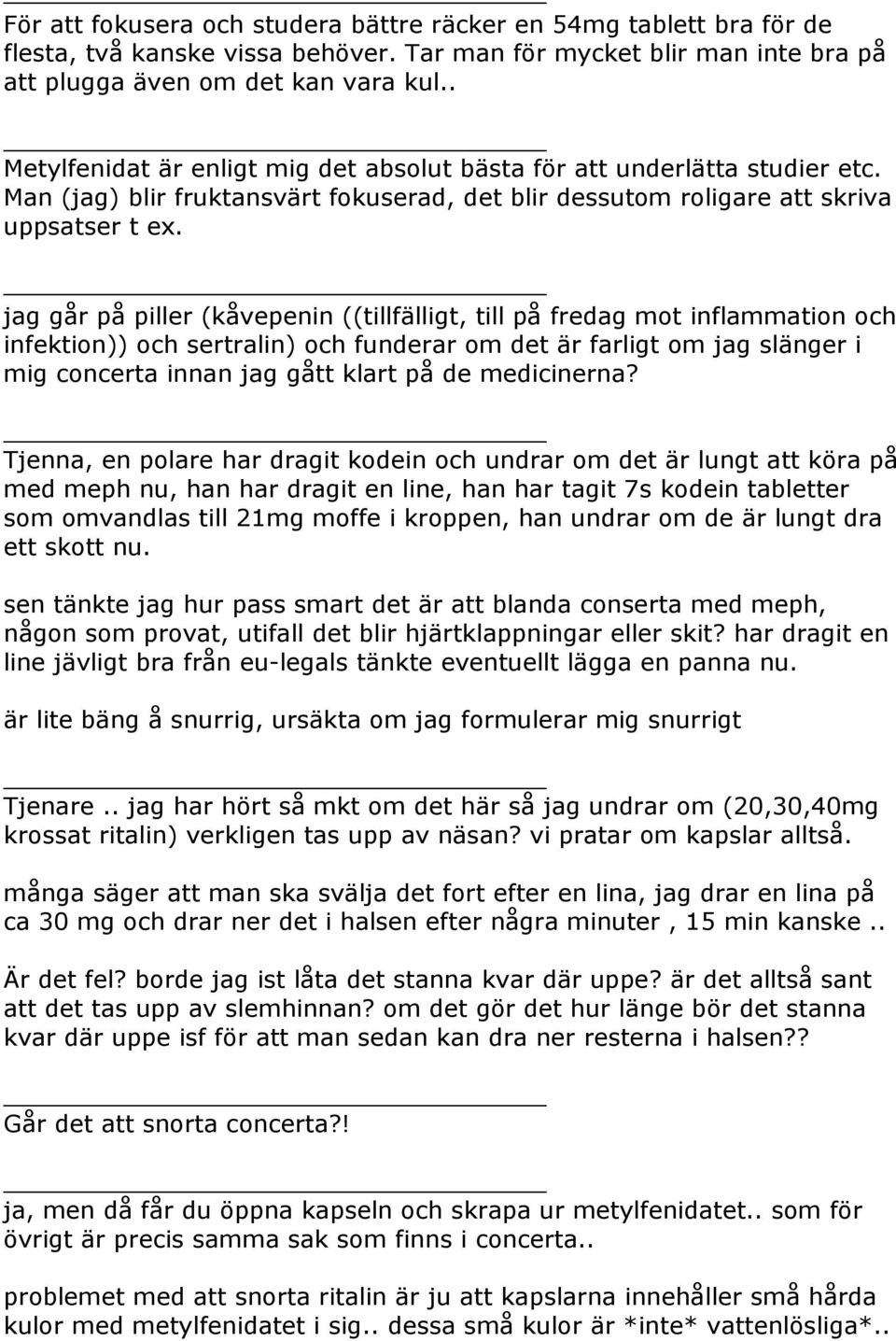 jag går på piller (kåvepenin ((tillfälligt, till på fredag mot inflammation och infektion)) och sertralin) och funderar om det är farligt om jag slänger i mig concerta innan jag gått klart på de