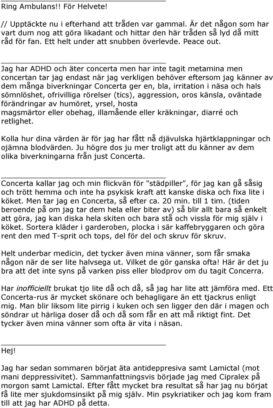 Jag har ADHD och äter concerta men har inte tagit metamina men concertan tar jag endast när jag verkligen behöver eftersom jag känner av dem många biverkningar Concerta ger en, bla, irritation i näsa