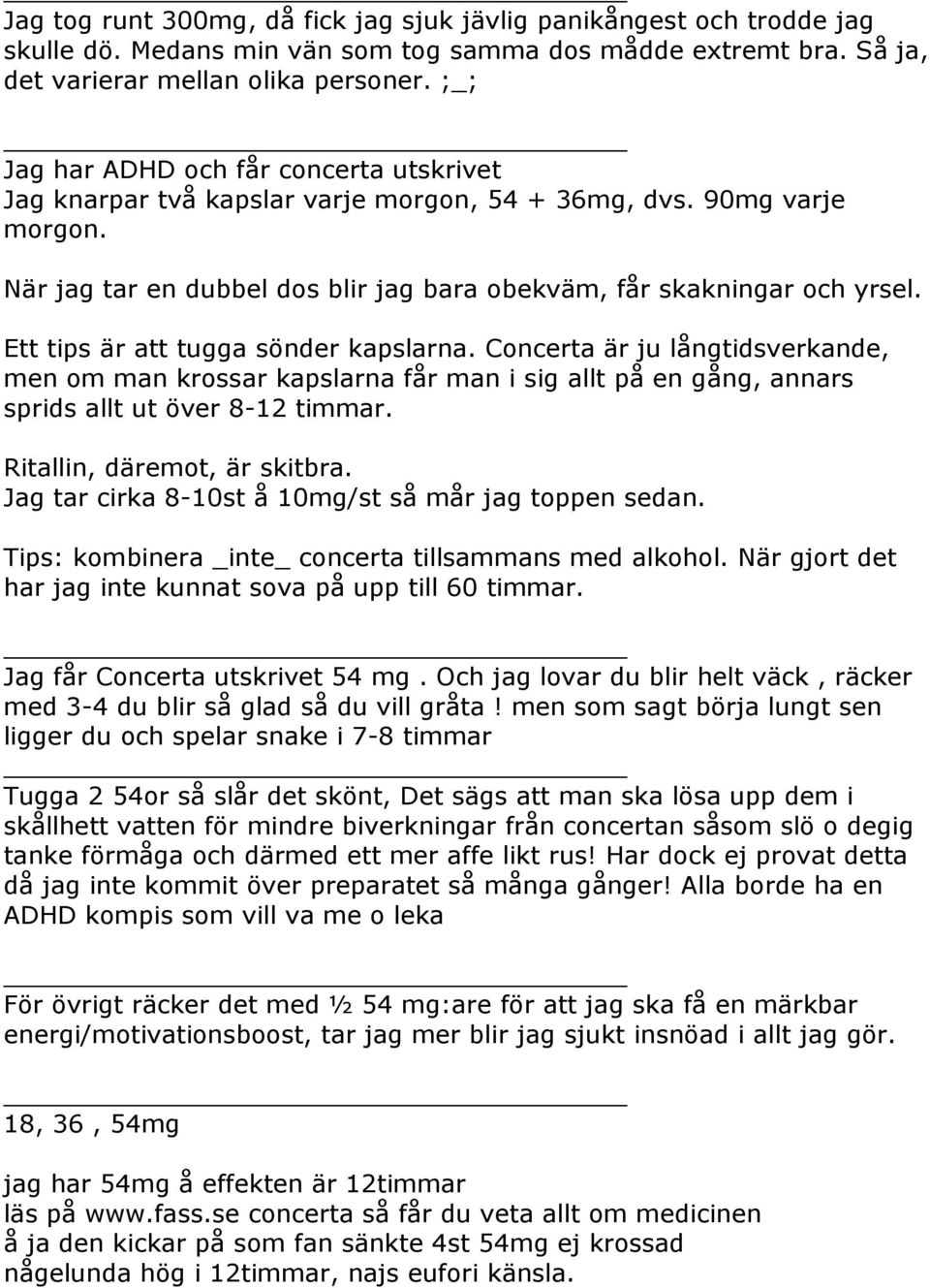 Ett tips är att tugga sönder kapslarna. Concerta är ju långtidsverkande, men om man krossar kapslarna får man i sig allt på en gång, annars sprids allt ut över 8-12 timmar.