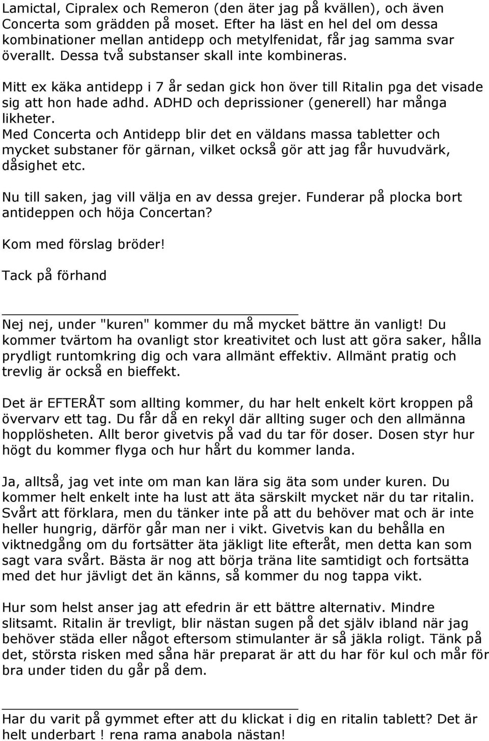 Mitt ex käka antidepp i 7 år sedan gick hon över till Ritalin pga det visade sig att hon hade adhd. ADHD och deprissioner (generell) har många likheter.