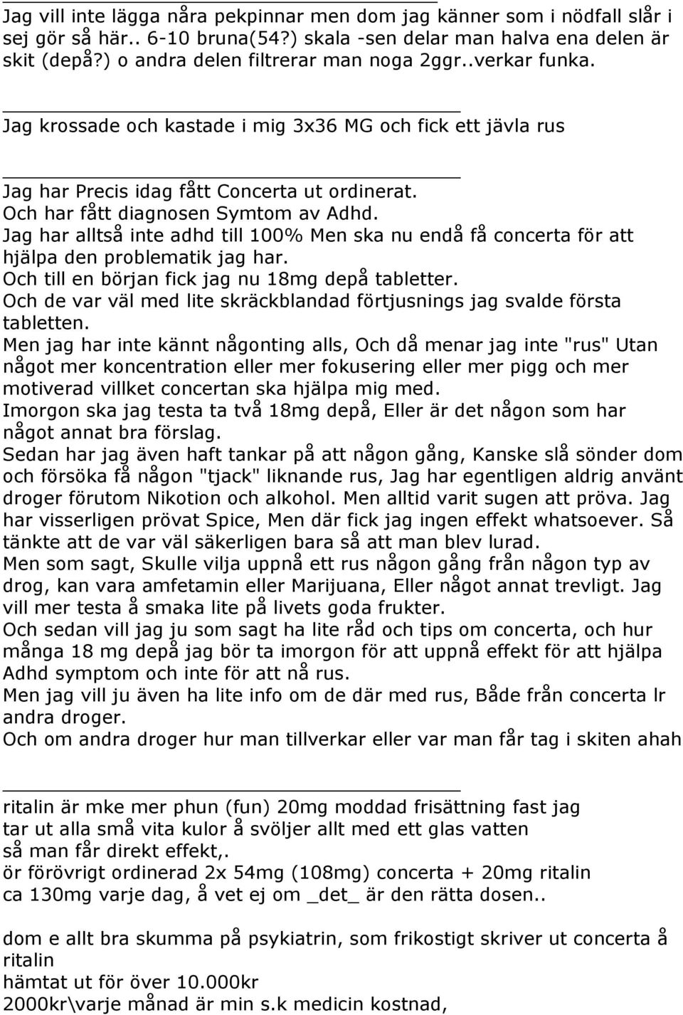 Jag har alltså inte adhd till 100% Men ska nu endå få concerta för att hjälpa den problematik jag har. Och till en början fick jag nu 18mg depå tabletter.