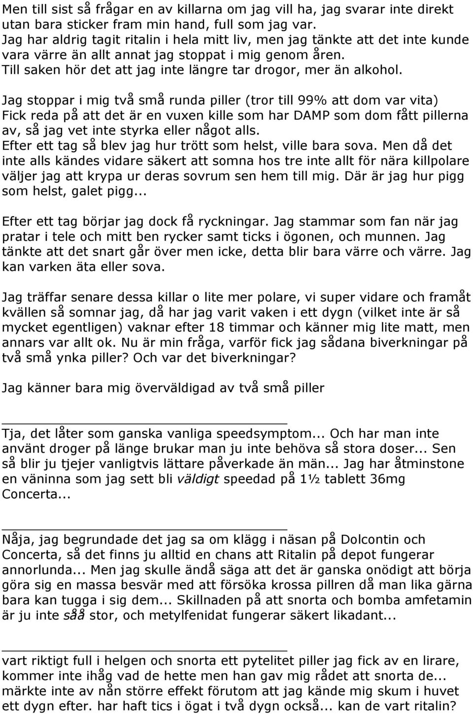 Till saken hör det att jag inte längre tar drogor, mer än alkohol.