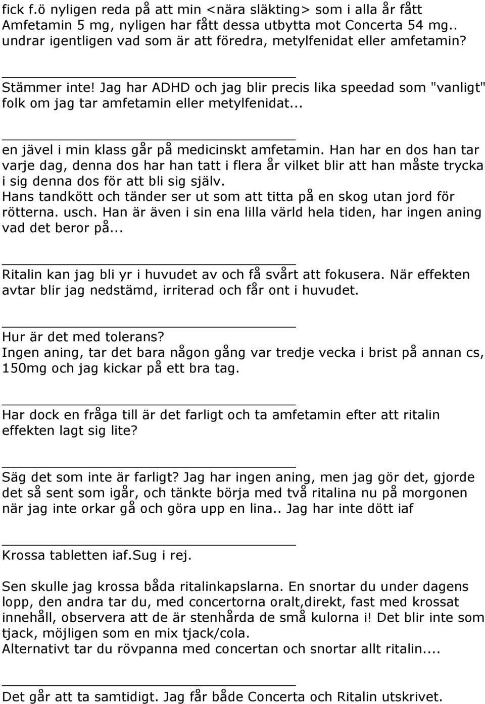 .. en jävel i min klass går på medicinskt amfetamin. Han har en dos han tar varje dag, denna dos har han tatt i flera år vilket blir att han måste trycka i sig denna dos för att bli sig själv.