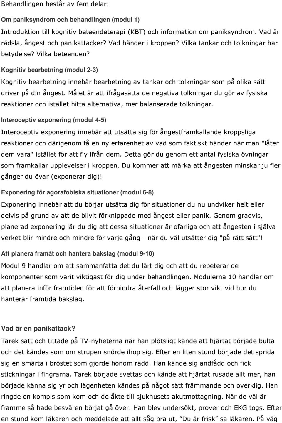 Kognitiv bearbetning (modul 2-3) Kognitiv bearbetning innebär bearbetning av tankar och tolkningar som på olika sätt driver på din ångest.