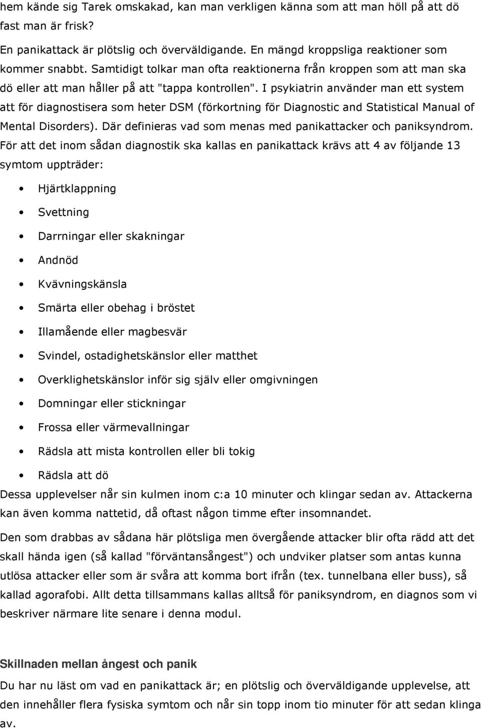 I psykiatrin använder man ett system att för diagnostisera som heter DSM (förkortning för Diagnostic and Statistical Manual of Mental Disorders).