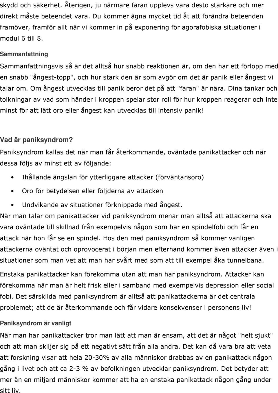 Sammanfattning Sammanfattningsvis så är det alltså hur snabb reaktionen är, om den har ett förlopp med en snabb "ångest-topp", och hur stark den är som avgör om det är panik eller ångest vi talar om.