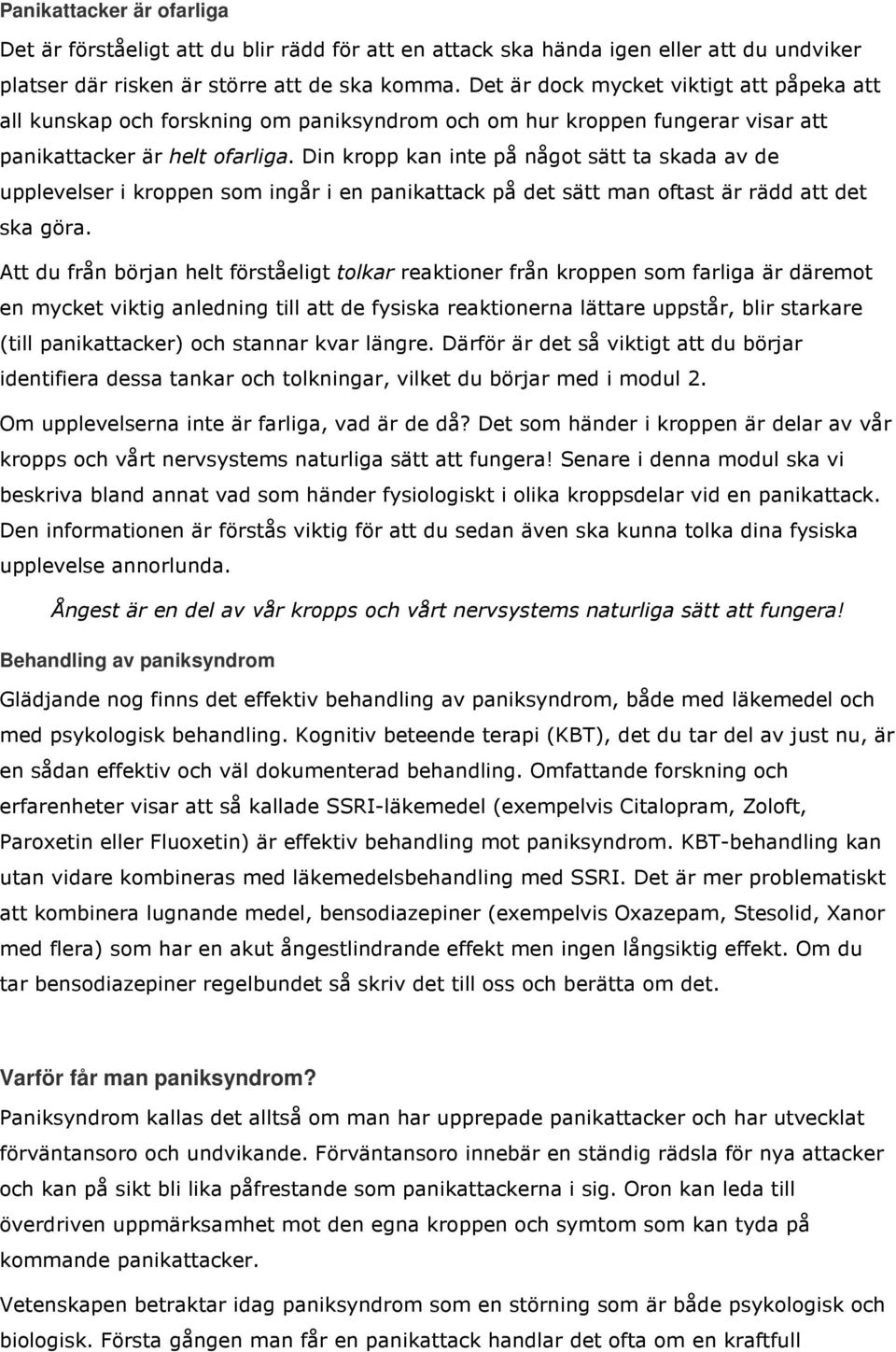 Din kropp kan inte på något sätt ta skada av de upplevelser i kroppen som ingår i en panikattack på det sätt man oftast är rädd att det ska göra.