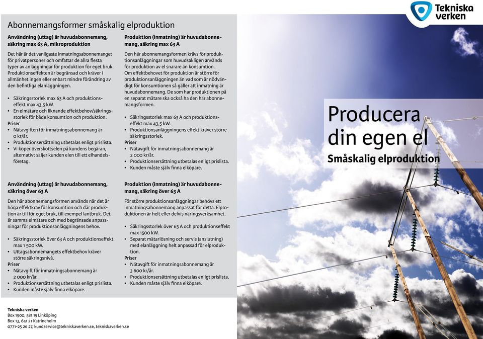 Säkringsstorlek max 63 A och produktionseffekt max 43,5 kw. En elmätare och liknande effektbehov/säkringsstorlek för både konsumtion och produktion.