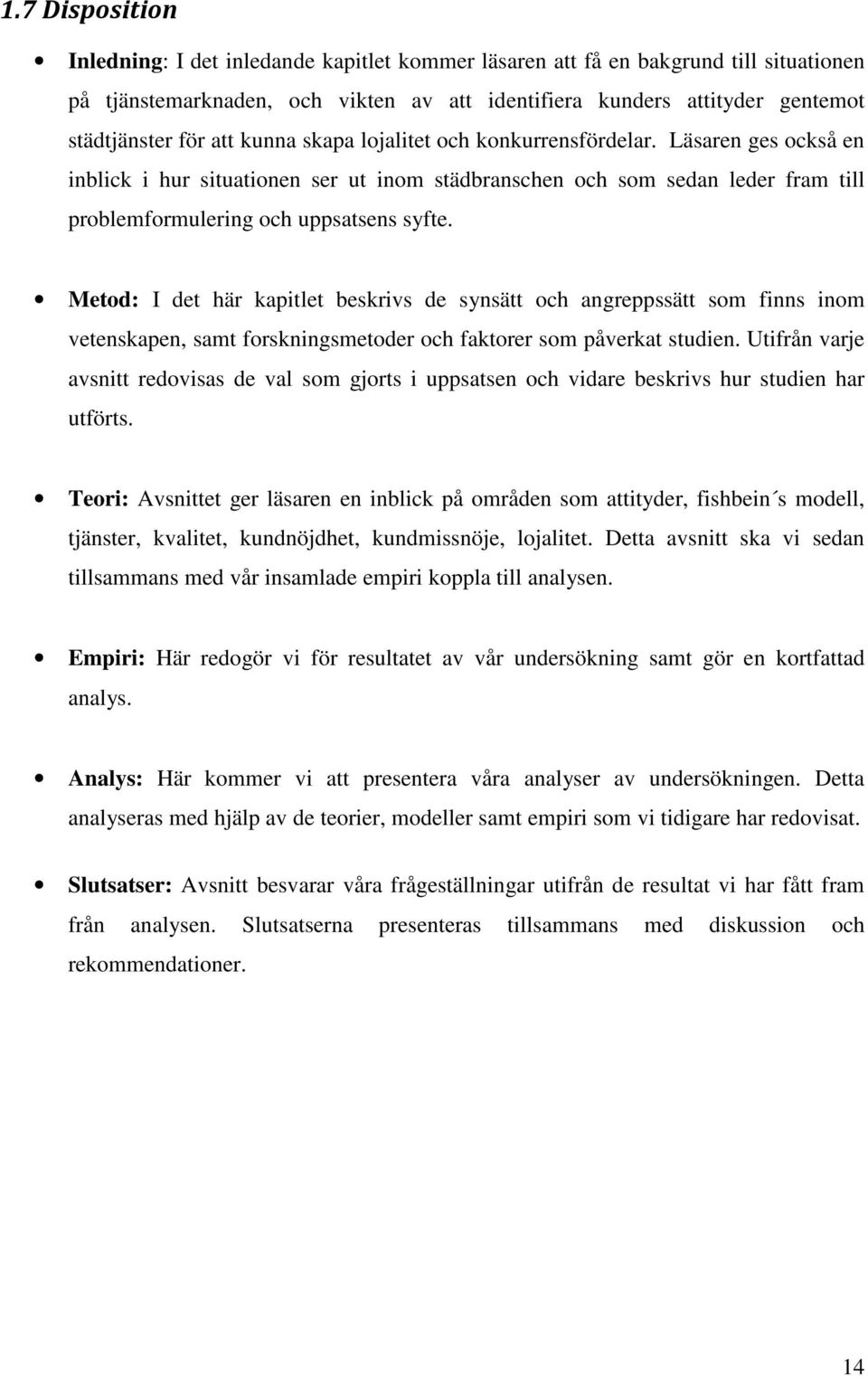 Metod: I det här kapitlet beskrivs de synsätt och angreppssätt som finns inom vetenskapen, samt forskningsmetoder och faktorer som påverkat studien.