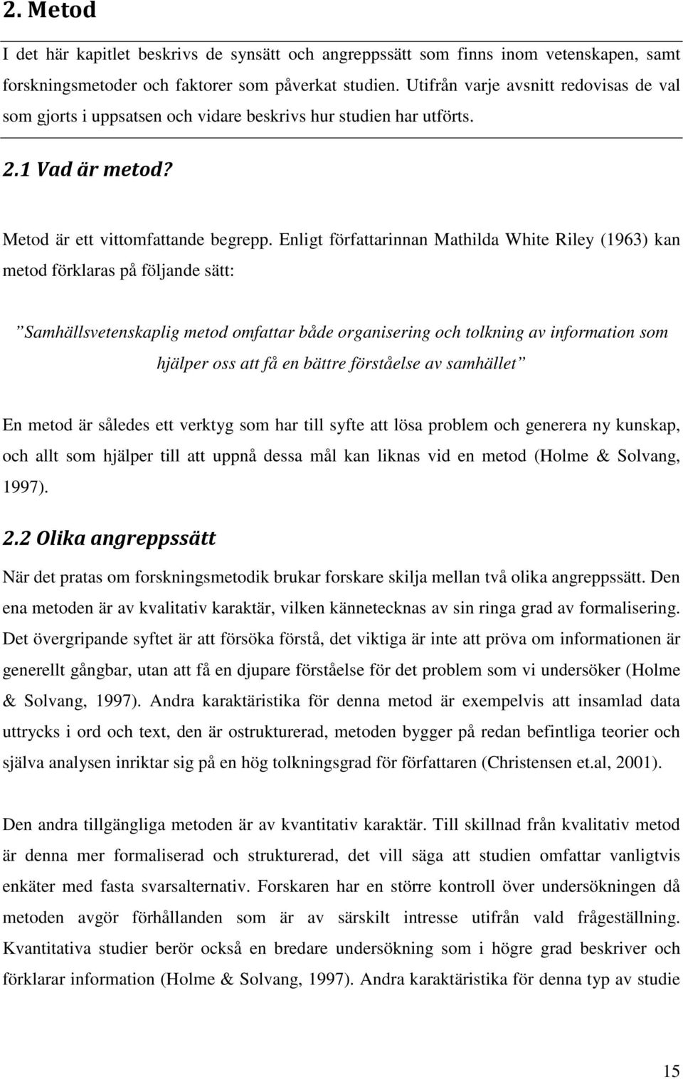 Enligt författarinnan Mathilda White Riley (1963) kan metod förklaras på följande sätt: Samhällsvetenskaplig metod omfattar både organisering och tolkning av information som hjälper oss att få en