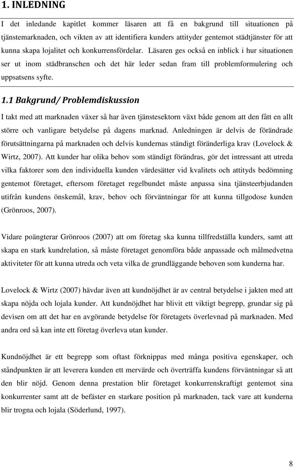 1 Bakgrund/ Problemdiskussion I takt med att marknaden växer så har även tjänstesektorn växt både genom att den fått en allt större och vanligare betydelse på dagens marknad.