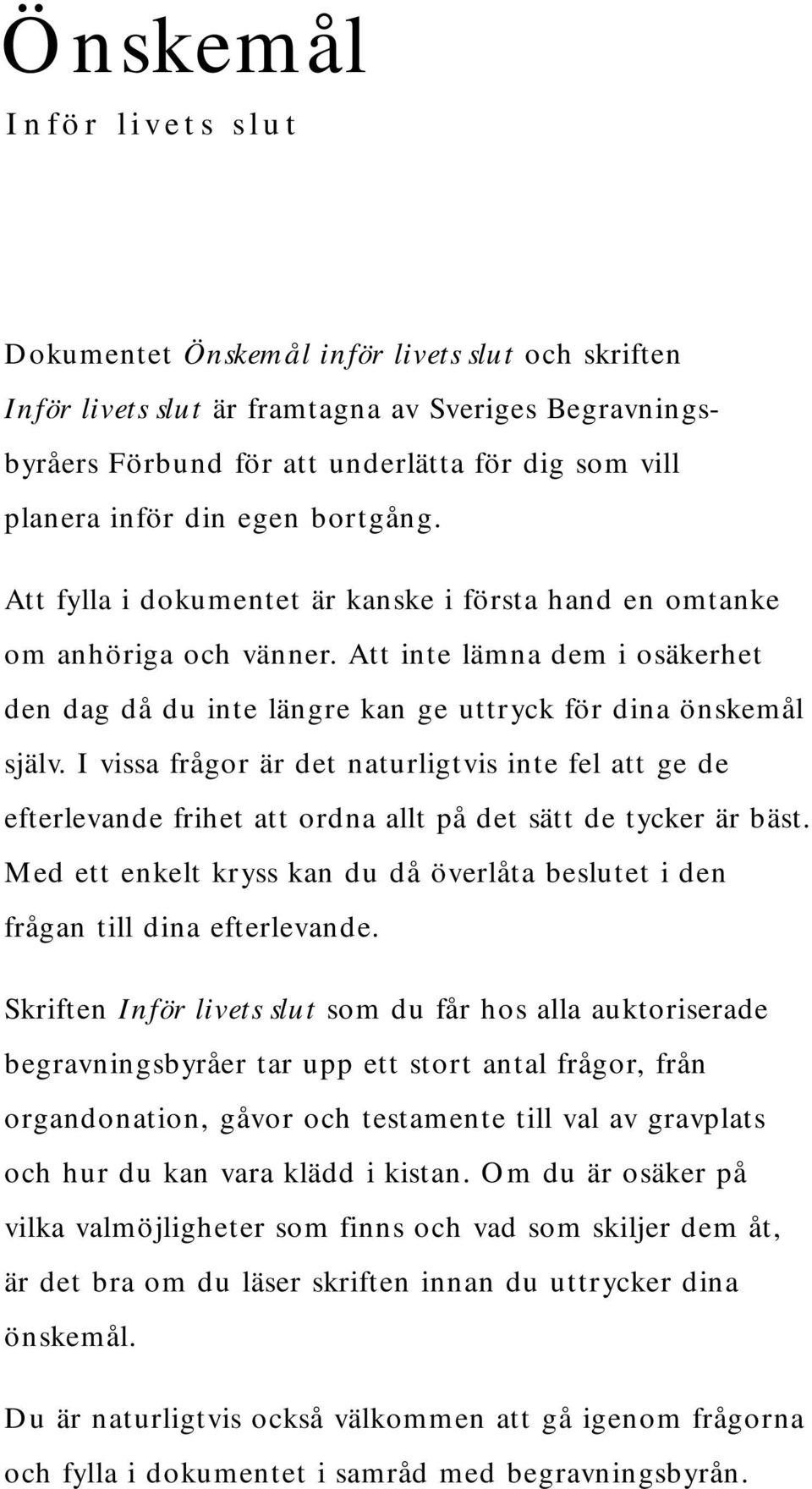 I vissa frågor är det naturligtvis inte fel att ge de efterlevande frihet att ordna allt på det sätt de tycker är bäst.