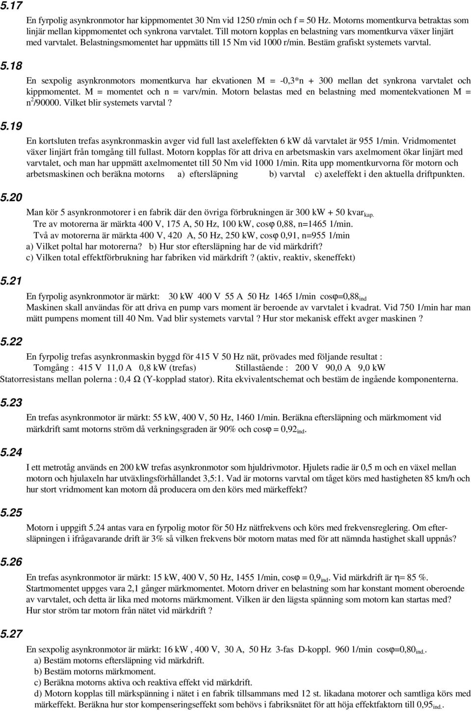 En sexpolig asynkronmotors momentkurva har ekvationen M = -0,3*n + 300 mellan det synkrona varvtalet och kippmomentet. M = momentet och n = varv/min.