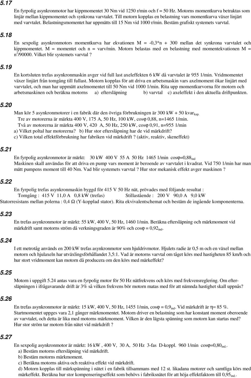 En sexpolig asynkronmotors momentkurva har ekvationen M = -0,3*n + 300 mellan det synkrona varvtalet och kippmomentet. M = momentet och n = varv/min.