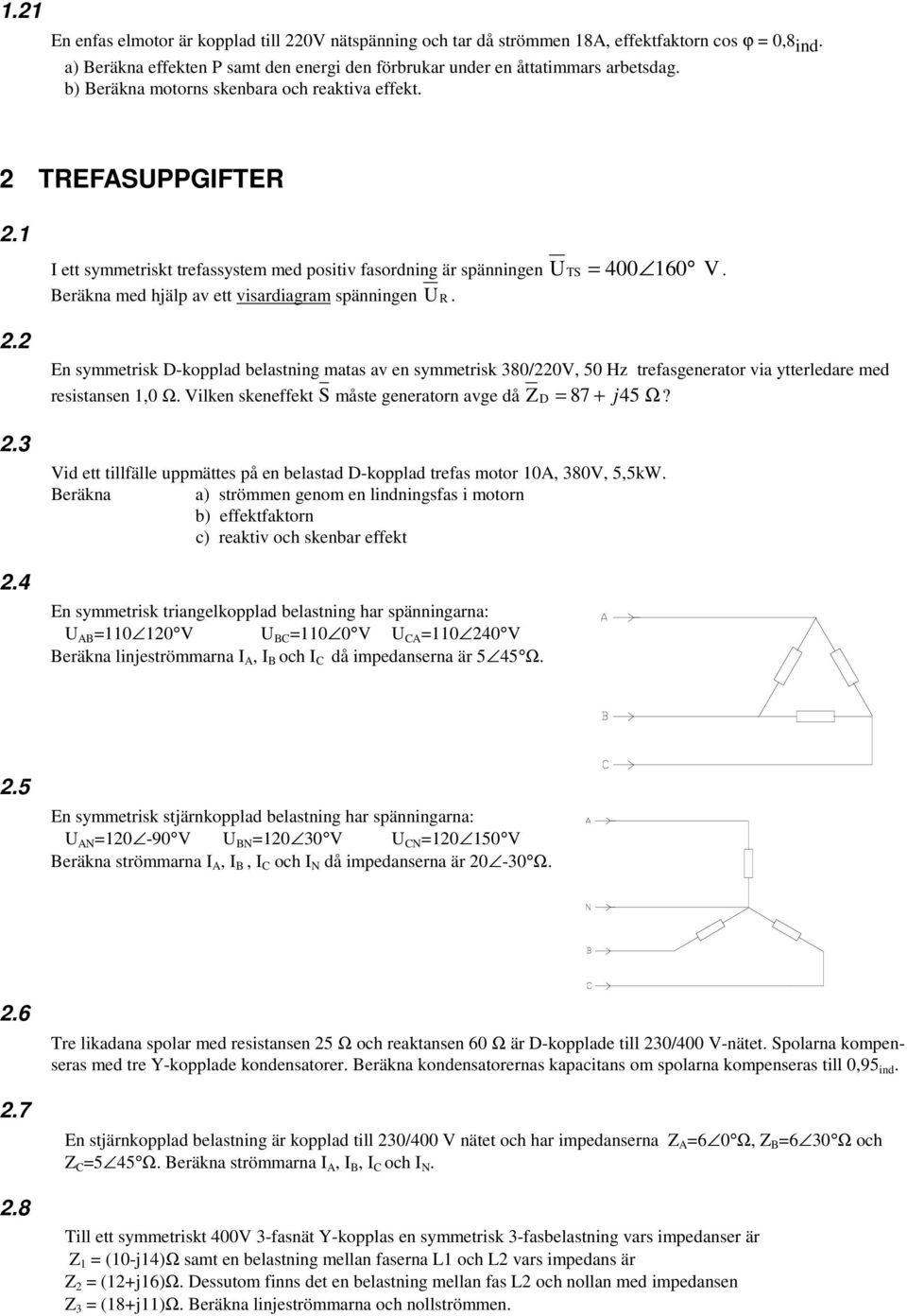 4 I ett symmetriskt trefassystem med positiv fasordning är spänningen U Beräkna med hjälp av ett visardiagram spänningen UR. TS = 400 160 V.