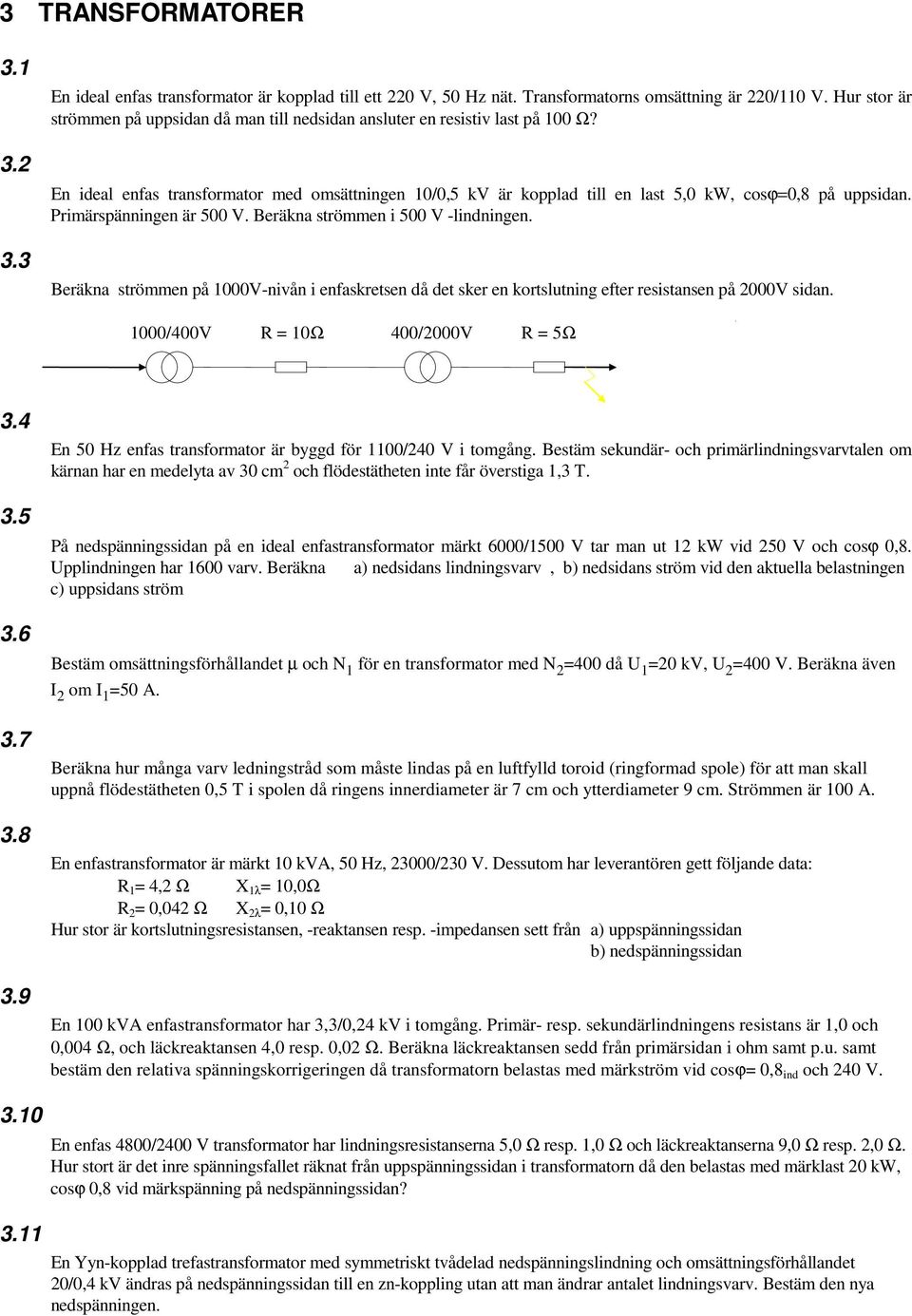 Primärspänningen är 500 V. Beräkna strömmen i 500 V -lindningen. Beräkna strömmen på 1000V-nivån i enfaskretsen då det sker en kortslutning efter resistansen på 2000V sidan.