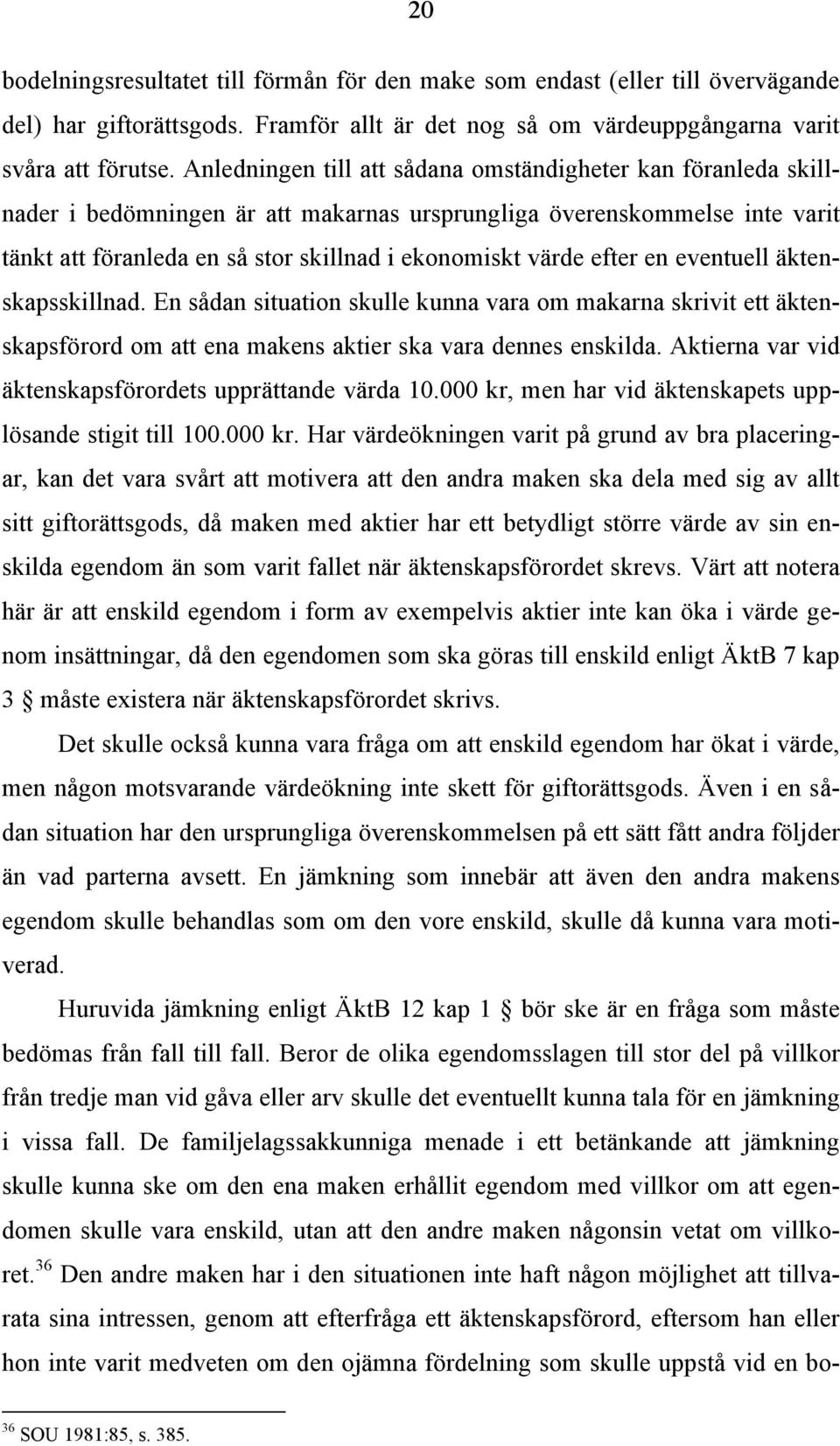 efter en eventuell äktenskapsskillnad. En sådan situation skulle kunna vara om makarna skrivit ett äktenskapsförord om att ena makens aktier ska vara dennes enskilda.