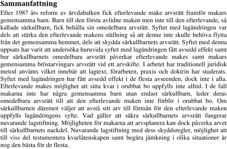 Syftet med lagändringen var dels att stärka den efterlevande makens ställning så att denne inte skulle behöva flytta från det gemensamma hemmet, dels att skydda särkullbarnets arvsrätt.