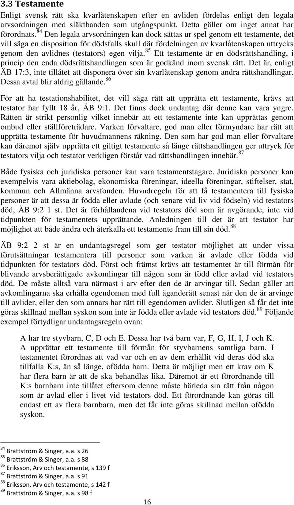 egen vilja. 85 Ett testamente är en dödsrättshandling, i princip den enda dödsrättshandlingen som är godkänd inom svensk rätt.